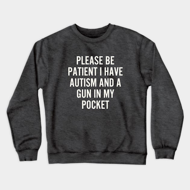 Please be patient i have autism and a gun in my Pocket Crewneck Sweatshirt by hippohost